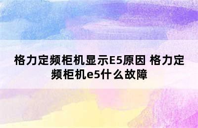 格力定频柜机显示E5原因 格力定频柜机e5什么故障